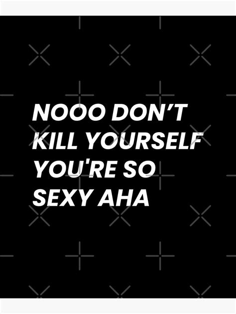 dont kill yourself your too sexy|Know Your Meme: Internet Meme Database